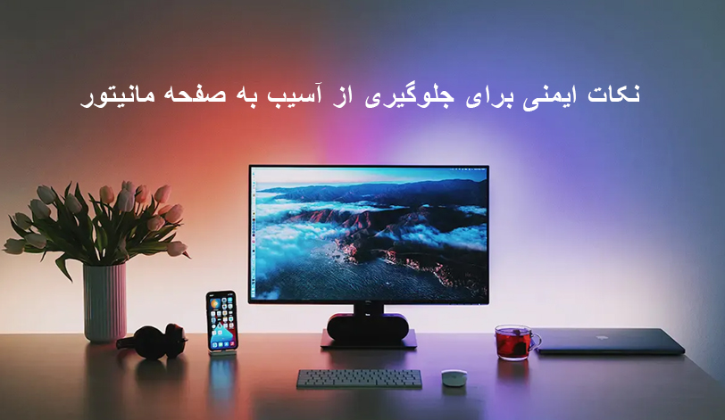 نکات ایمنی برای جلوگیری از آسیب به صفحه مانیتور